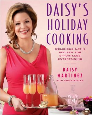 Daisy's Holiday Cooking: Delicious Latin Recipes for Effortless Entertaining