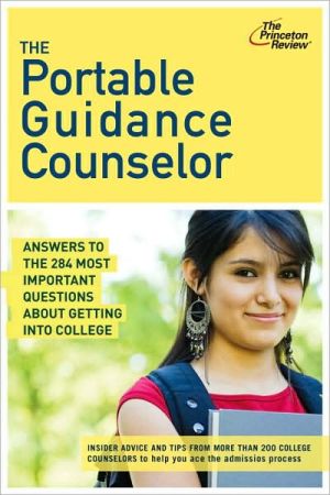 The Portable Guidance Counselor: Answers to the 284 Most Important Questions About Getting Into College