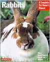 Rabbits: A Complete Pet Owner's Manual : Everything about Purchase, Care, Nutrition, Grooming, Behavior, and Training
