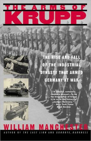 Arms of Krupp: The Rise and Fall of the Industrial Dynasty That Armed Germany at War