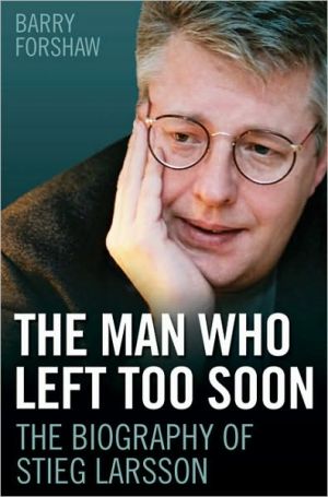 The Man Who Left Too Soon: The Biography of Stieg Larsson