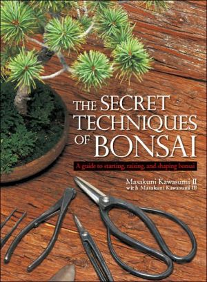 Secret Techniques of Bonsai: A Guide to Starting, Raising, and Shaping Bonsai