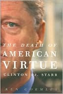 The Death of American Virtue: Clinton vs. Starr