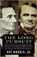 Long Pursuit: Abraham Lincoln's Thirty-Year Struggle with Stephen Douglas for the Heart and Soul of America