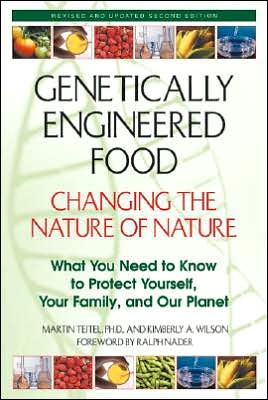 Genetically Engineered Foods: Changing the Nature of Nature: What You Need to Know to Protect Yourself, Your Family, and Your Planet