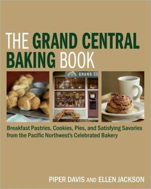 Grand Central Baking Book: Breakfast Pastries, Cookies, Pies, and Satisfying Savories from the Pacific Northwest's Celebrated Bakery
