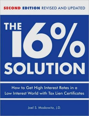 The 16% Solution, Revised Edition: How to Get High Interest Rates in a Low-Interest World with Tax Lien Certificates