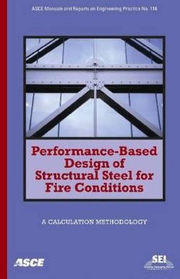 Performance-Based Design of Structural Steel for Fire Conditions: ASCE Manuals and Reports on Engineering Practice No. 114, Vol. 114