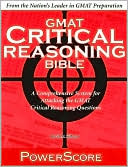PoweScore GMAT Critical Reasoning Bible: A Comprehensive System for Attacking the GMAT Critical Reasoning Questions
