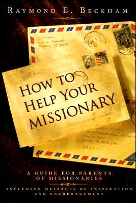 How to Help Your Missionary: A Guide for Parents of Missionaries, Including Messages of Inspiration and Encouragement