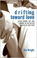 Drifting Toward Love: Black, Brown, Gay, and Coming of Age on the Streets of New York