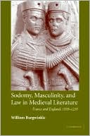 Sodomy, Masculinity and Law in Medieval Literature (Cambridge Studies in Medieval Literature Series) : France and England, 1050-1230