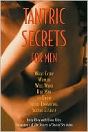 Tantric Secrets for Men: What Every Woman Will Want Her Man to Know about Enhancing Sexual Ecstacy