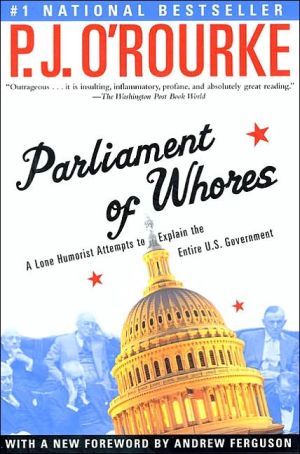 Parliament of Whores: A Lone Humorist Attempts to Explain the Entire U. S. Government