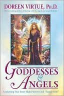Goddesses and Angels: Awakening Your Inner High-Priestess and Sourceress
