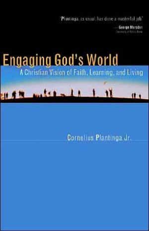 Engaging God's World: A Christian Vision of Faith, Learning, and Living