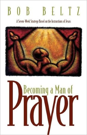Becoming a Man of Prayer: A Seven-Week Strategy Based on the Instructions of Jesus