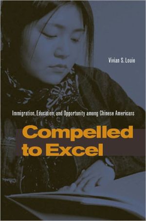 Compelled to Excel: Immigration, Education, and Opportunity among Chinese Americans