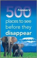 Frommer's 500 Places to See Before They Disappear (500 Places Series)