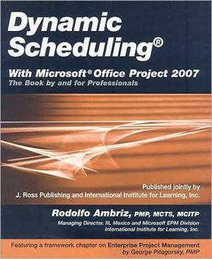 Dynamic Scheduling with Microsoft Office Project 2007: The Book by and for Professionals