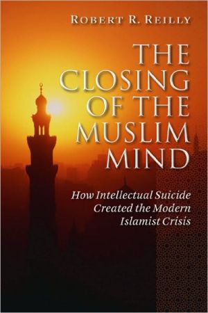 The Closing of the Muslim Mind: How Intellectual Suicide Created the Modern Islamist